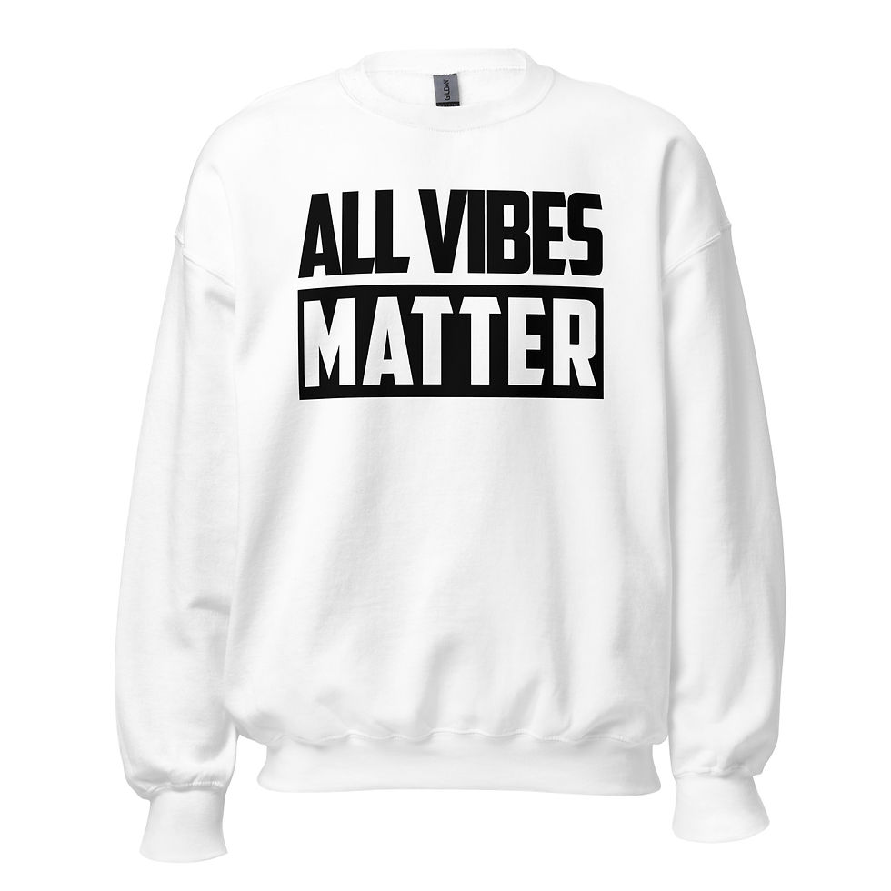 ALL VIBES MATTER Unisex Sweatshirt (BLK)