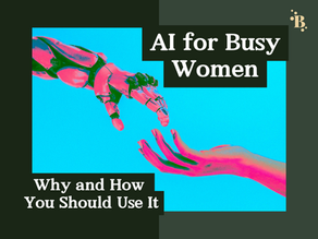 Chat GPT & AI for Busy Women- Why and How You Should Use It