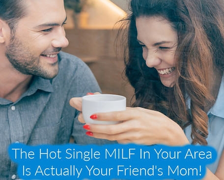 The Hot Single MILF in Your Area is Actually Your Friends Mom.jpg