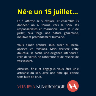 Né·e un 15 juillet, les principales qualités et défauts des personnes nées en juillet. Décryptage par le numérologue de Vita Ipsa numérologie.