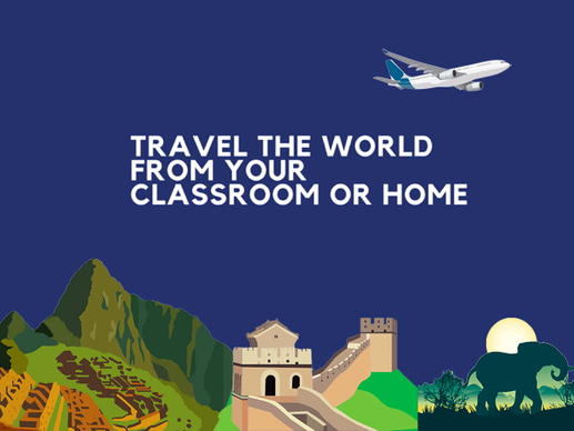 TRAVEL THE WORLD FROM YOUR CLASSROOM OR HOME