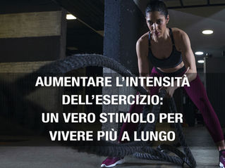 AUMENTARE L’INTENSITÀ DELL’ESERCIZIO: UN VERO STIMOLO PER VIVERE PIÙ A LUNGO