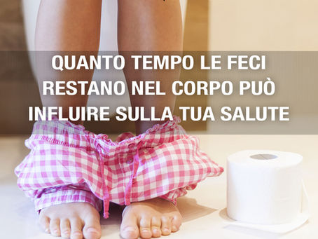 Quanto tempo le feci restano nel corpo può influire sulla tua salute