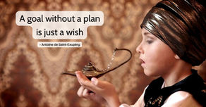 “A goal without a plan is just a wish.” - Antoine de Saint-Exupéry