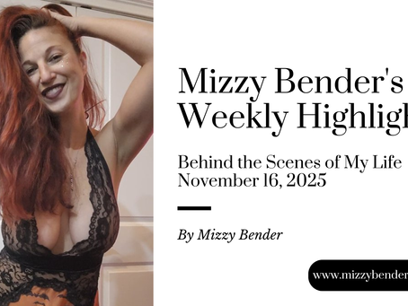 Mizzy Bender: Behind the Scenes of My Life : Week ending 11.16.25