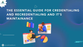 The Essential Guide to Credentialing, Re-credentialing, and Its Maintenance