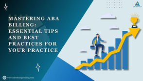 Mastering ABA Billing: Essential Tips and Best Practices for Your Practice