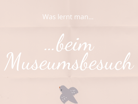 Was lernt man beim Museumsbesuch?