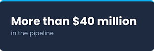 More than $40 million in the pipeline