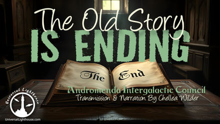 The Old Story is Ending ~ Andromeda Intergalactic Council ~~Chellea Wilder