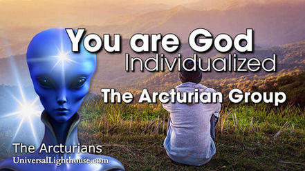 You are God... Individualized ~ The Arcturian Group