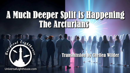 A Much Deeper Split is Happening~ The Arcturians ~ Chellea Wilder