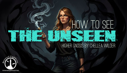 How To See The Unseen ~ Higher Gnosis By Chellea Wilder