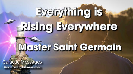 Everything is Rising Everywhere ~ Master Saint Germain