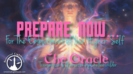 Prepare Now... For The Embodiment of Your Higher-Self ~ The Oracle ~ Chellea Wilder