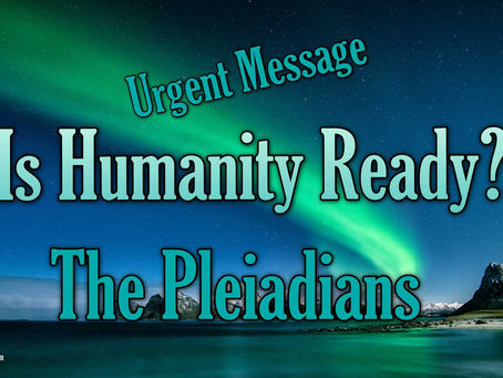 **Urgent Message** Is Humanity Ready? The Pleiadians.