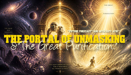 The Portal of Unmasking &"The Great Purification." **Future Forecast**Aug 30th-Sept. 6th**