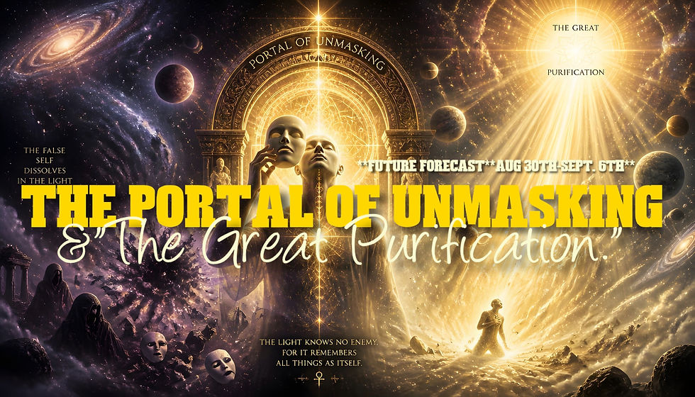 The Portal of Unmasking &"The Great Purification." **Future Forecast**Aug 30th-Sept. 6th**