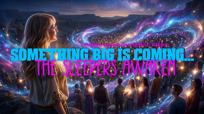 Something Big is Coming... The Sleepers Awaken. ~ Higher Gnosis by Chellea Wilder
