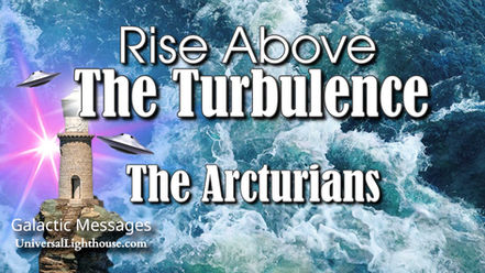  Rise Above The Turbulence ~ The Arcturians