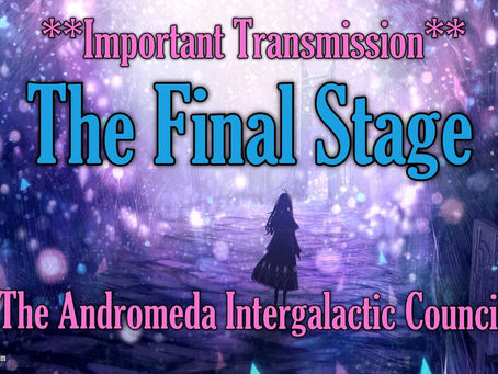 ** Important Transmission** The Final Stage ~ The Andromeda Intergalactic Council