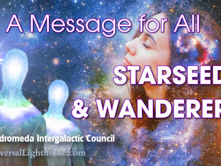 A Message for All STARSEEDS & WANDERERS ~ The Andromeda Intergalactic Council
