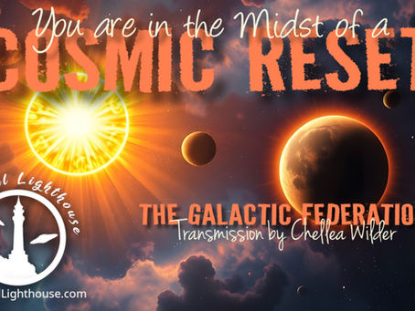 You are in the Midst of a COSMIC RESET~ The Galactic Federation ~ Chellea Wilder