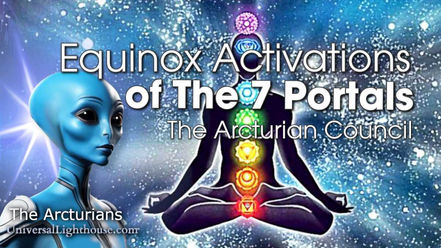 Equinox Activations of The 7 Portals ~ The Arcturian Council 