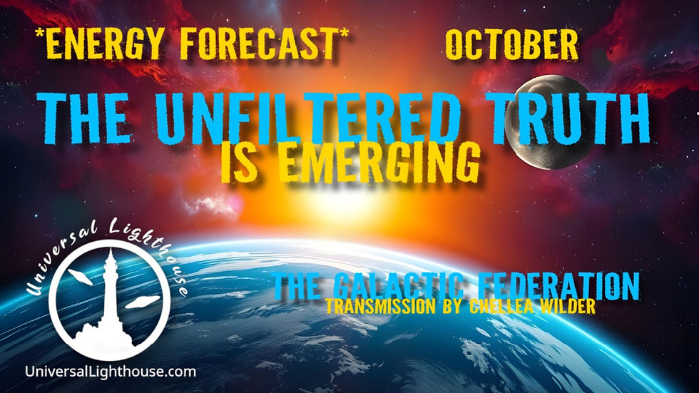 *Energy Forecast Oct* ~ The Unfiltered Truth Is Emerging ~ The Galactic Federation ~ Chellea Wilder