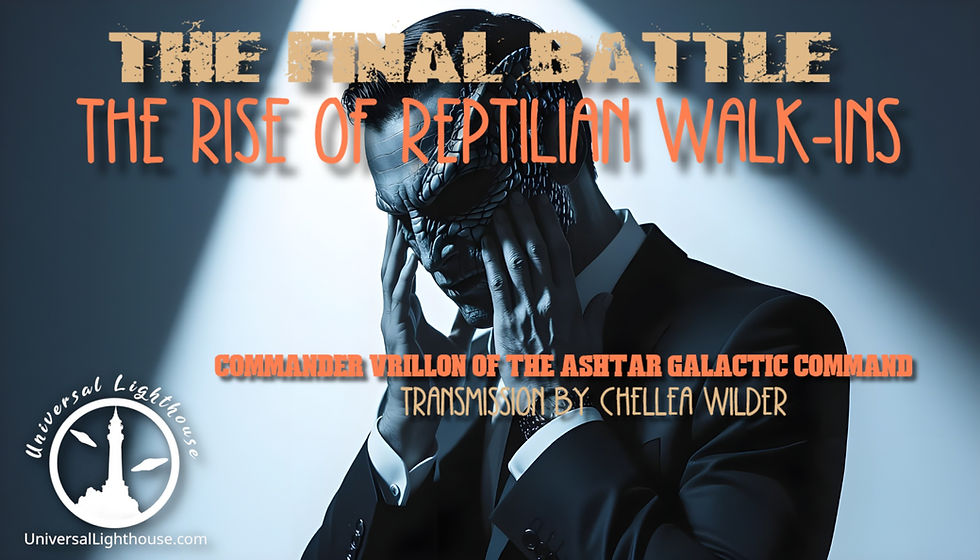 The Final Battle ~ The Rise of Reptilian Walk-Ins ~ Commander Vrillon of the Ashtar Galactic Command