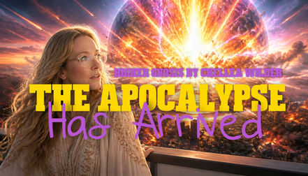 The Apocalypse Has Arrived ~ Higher Gnosis By Chellea Wilder