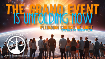 The Grand Event is Unfolding Now ~ Pleiadian Council of Light ~ Chellea Wilder