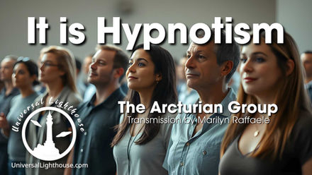 It is Hypnotism ~ The Arcturian Group ~ Marilyn Raffaele