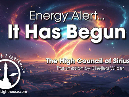 Energy Alert... It Has Begun ~ The High Council of Sirius ~ Chellea Wilder
