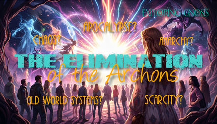 The Elimination of the Archons ~ Exploring Gnosis Apocalypse? Anarchy? Chaos? Scarcity?