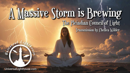 A Massive Storm is Brewing ~ The Pleiadian Council of Light ~ Chellea Wilder