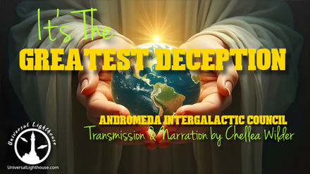 It's The Greatest Deception ~ Andromeda Intergalactic Council ~ Chellea Wilder