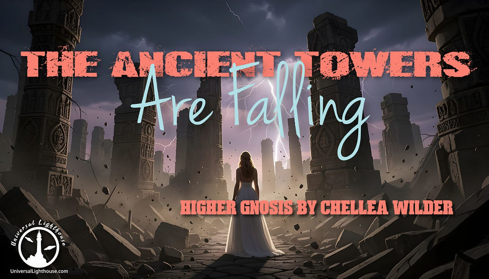 The Ancient Towers Are Falling ~ Higher Gnosis By Chellea Wilder