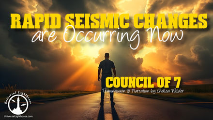 Rapid Seismic Changes are Occurring Now ~ Council of 7 ~ Chellea Wilder