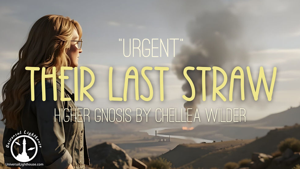 ::Urgent:: Their Last Straw ~ Higher Gnosis By Chellea Wilder