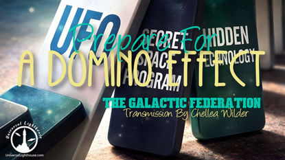 Prepare For A Domino Effect ~ The Galactic Federation ~ Chellea Wilder