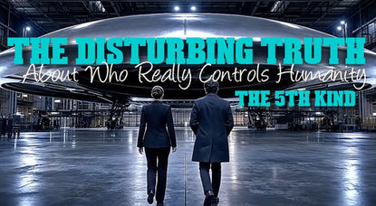 The Disturbing Truth About Who Really Controls Humanity ~ The 5th Kind