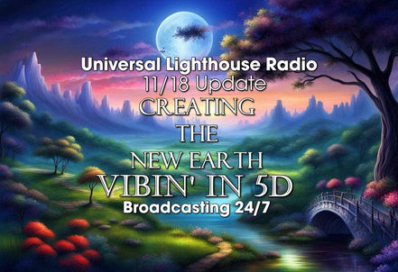 Universal Lighthouse Radio ~11/18~ Creating the New Earth ~ VIBIN' IN 5D