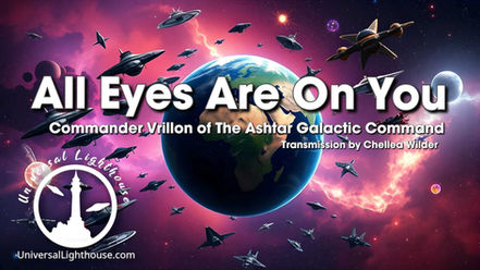 All Eyes Are On You ~ Commander Vrillon of The Ashtar Galactic Command ~ Chellea Wilder