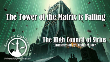 The Tower of the Matrix is Falling ~ The High Council of Sirius ~ Chellea Wilder