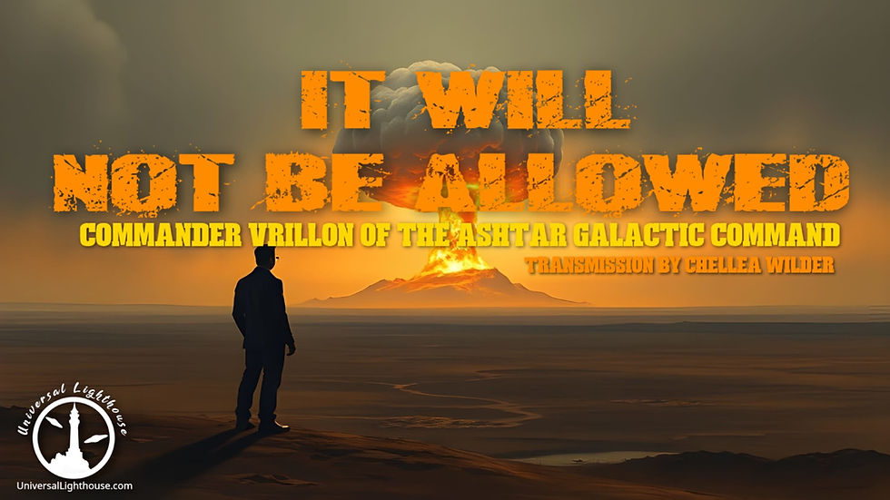 It Will Not Be Allowed ~ Commander Vrillon of the Ashtar Galactic Command ~ Chellea Wilder