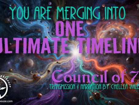 You are Merging into the One Ultimate Timeline ~ Council of 7 ~ Chellea Wilder