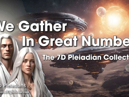 We Gather In Great Numbers ~ The 7D Pleiadian Collective