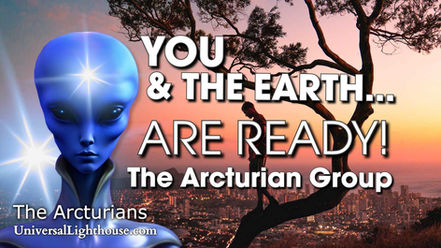 YOU & THE EARTH... ARE READY! ~ The Arcturian Group