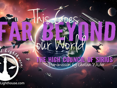 This Goes Far Beyond Your World~ The High Council of Sirius ~ Chellea Wilder